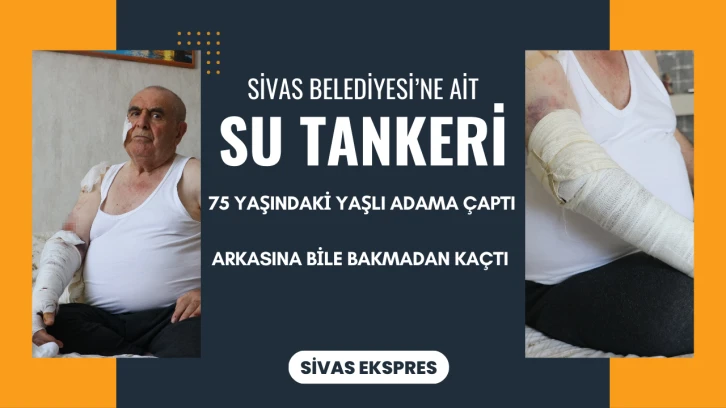 Sivas Belediyesi'ne Ait Tanker 75 Yaşındaki Yaşlı Adama Çarptı!