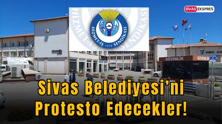 Sivas Belediyesi’ni Protesto Edecekler!