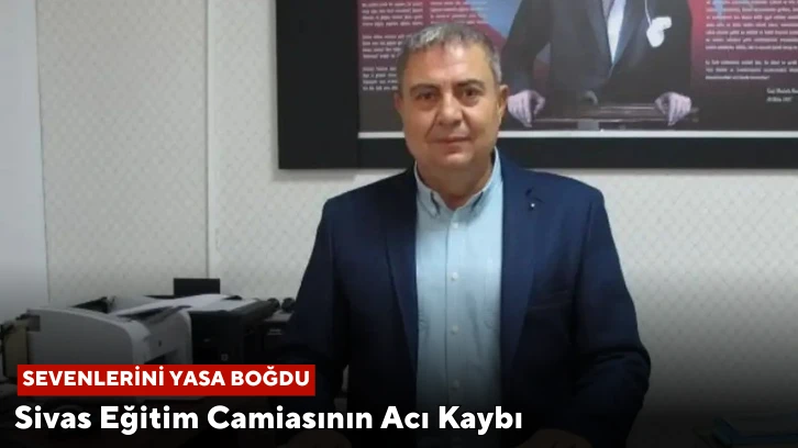 Sivas Eğitim Camiasının Acı Kaybı