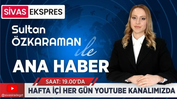 Sivas Ekspres Ana Haber Bülteni - 16 Temmuz Perşembe