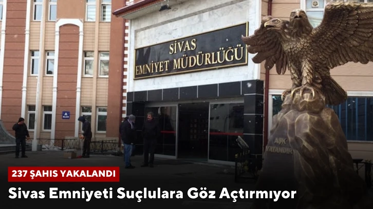 Sivas Emniyeti Suçlulara Göz Açtırmıyor