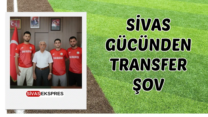 Sivas Gücünden Transfer Şov