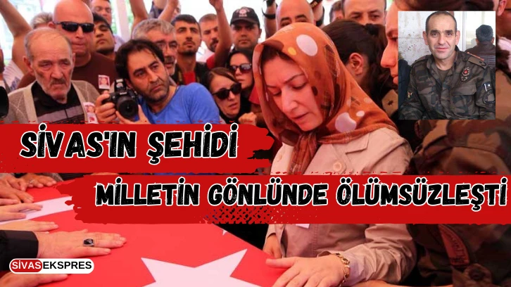 Sivas'ın Şehidi Milletin Gönlünde Ölümsüzleşti