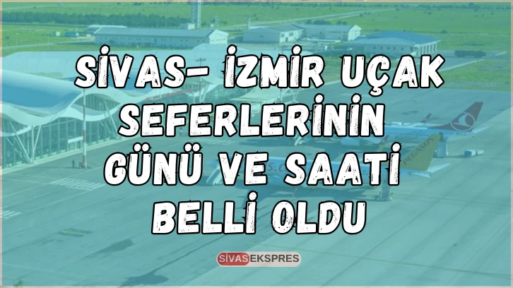 Sivas- İzmir Uçak Seferlerinin Günü ve Saati Belli Oldu