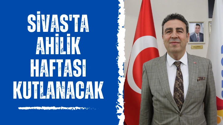 Sivas'ta Ahilik Haftası Kutlanacak