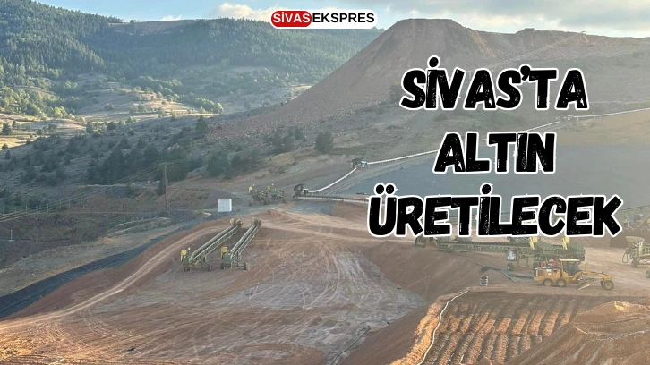 Sivas’ta Altın Üretilecek