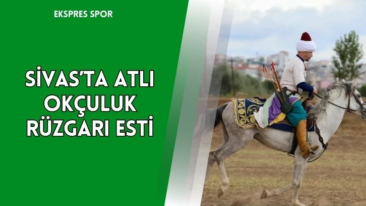 Sivas’ta Atlı Okçuluk Rüzgarı Esti