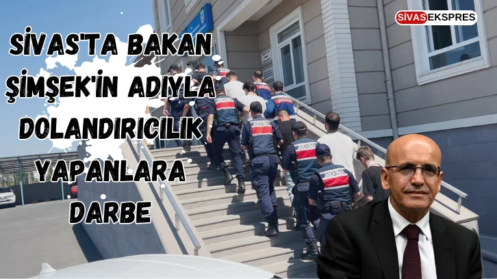 Sivas'ta Bakan Şimşek'in Adıyla Dolandırıcılık Yapanlara Darbe