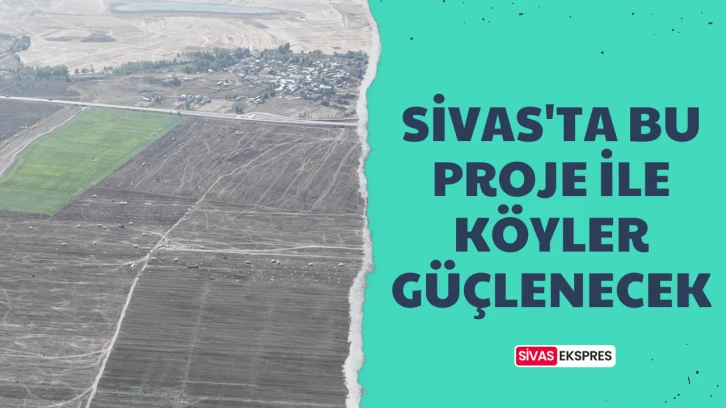 Sivas'ta Bu Proje İle Köyler Güçlenecek