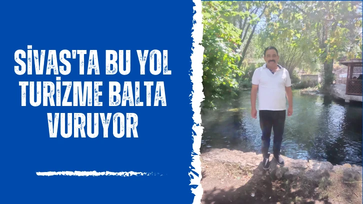 Sivas'ta Bu Yol Turizme Balta Vuruyor