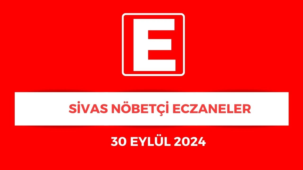 Sivas'ta Bugün Hangi Eczaneler Nöbetçi? 30.09.2024