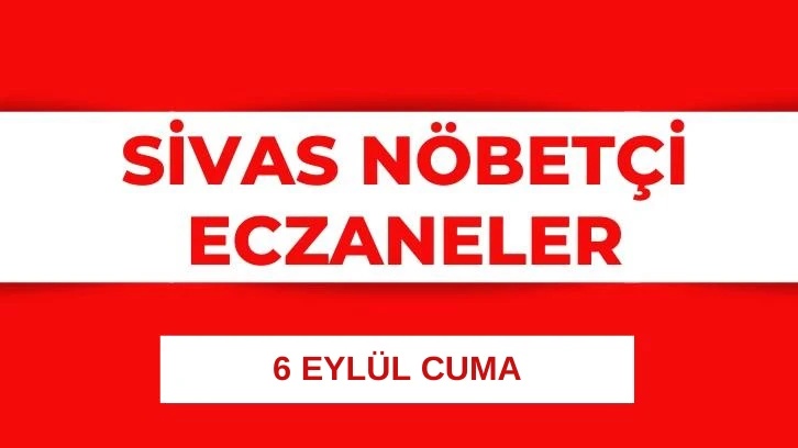 Sivas'ta Bugün Hangi Eczaneler Nöbetçi?