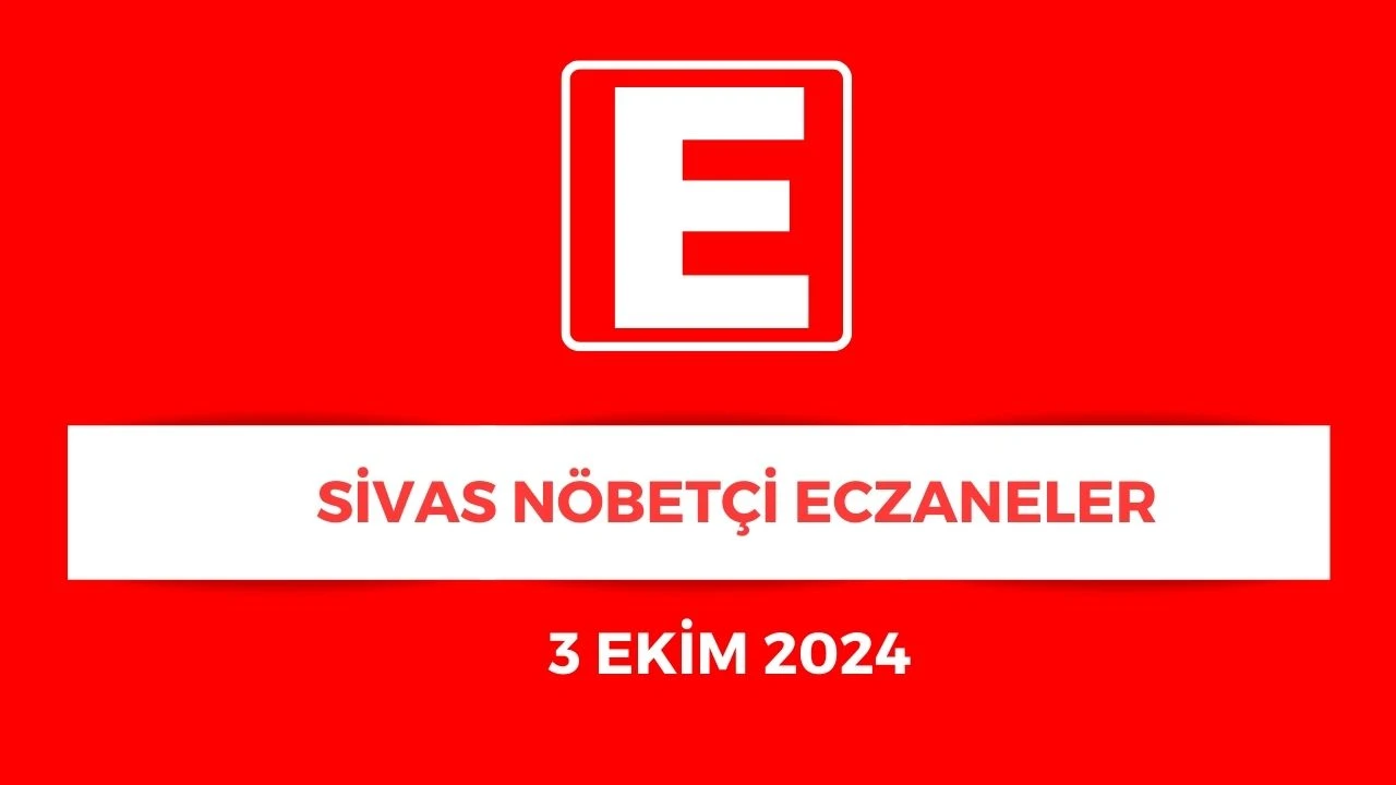 Sivas'ta Bugün Hangi Eczaneler Nöbetçi? 03.10.2024