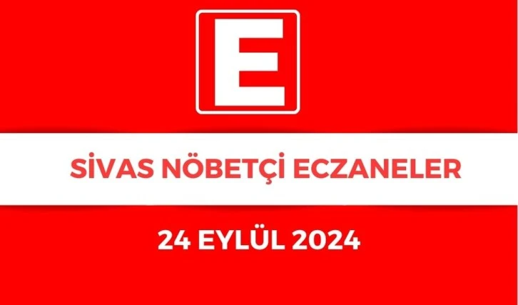 Sivas'ta Bugün Hangi Eczaneler Nöbetçi? 24.09.2024