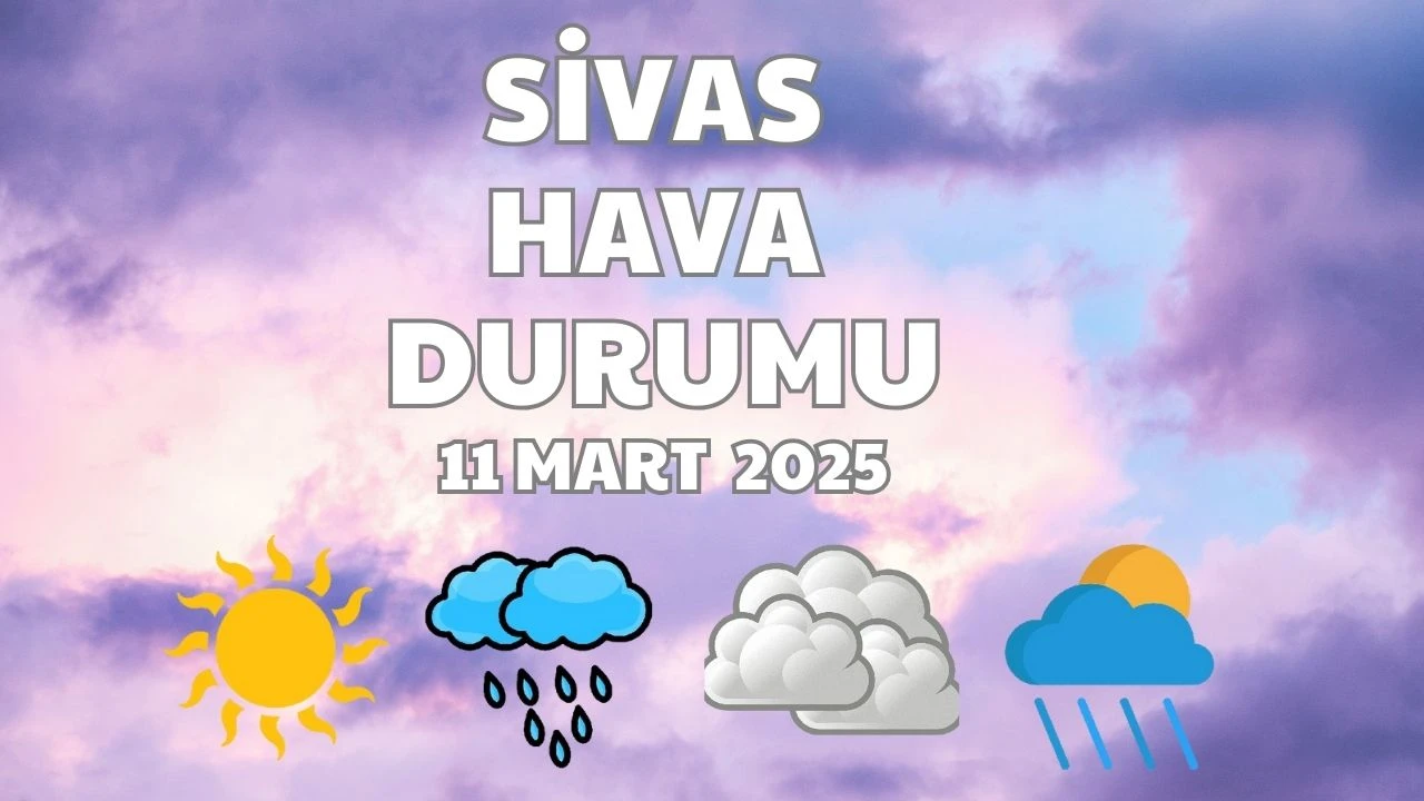 Sivas'ta Bugün Hava Nasıl Olacak? - 11 Mart 2025