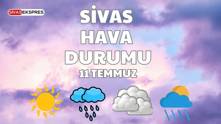 Sivas'ta Bugün Hava Nasıl Olacak? 11.07.2024