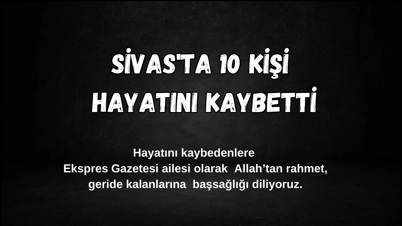 Sivas'ta Bugün Hayatını Kaybedenler –16 Kasım 2024