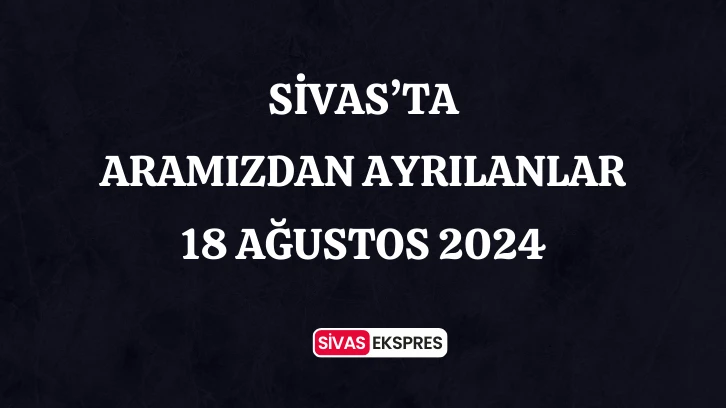 Sivas'ta Bugün Kaç Kişi Vefat Etti?