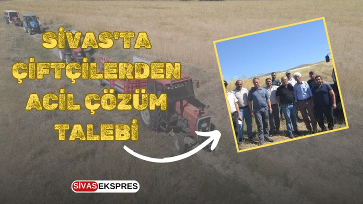 Sivas'ta Çiftçilerden Acil Çözüm Talebi