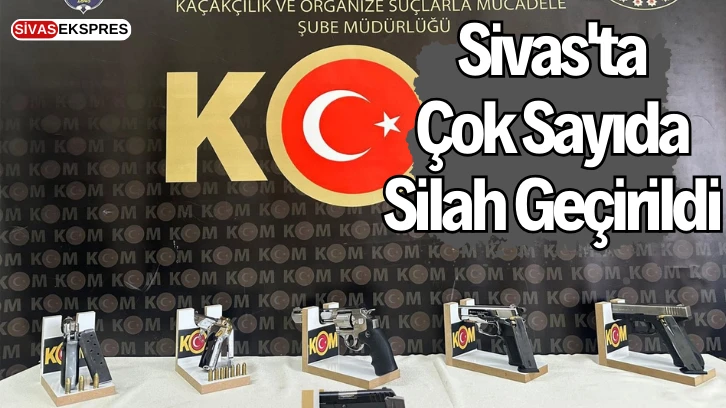Sivas'ta Çok Sayıda Silah Geçirildi