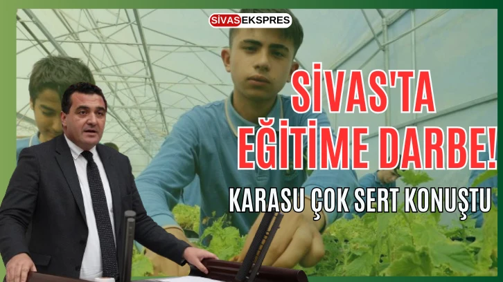 Sivas'ta Eğitime Darbe! Karasu Çok Sert Konuştu