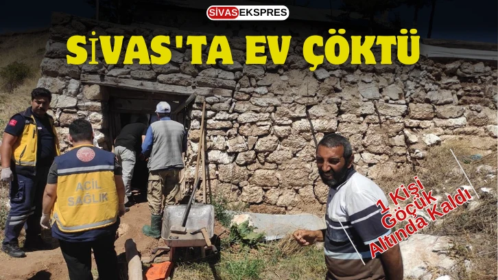 Sivas'ta Ev Çöktü: 1 Kişi Göçük Altında Kaldı