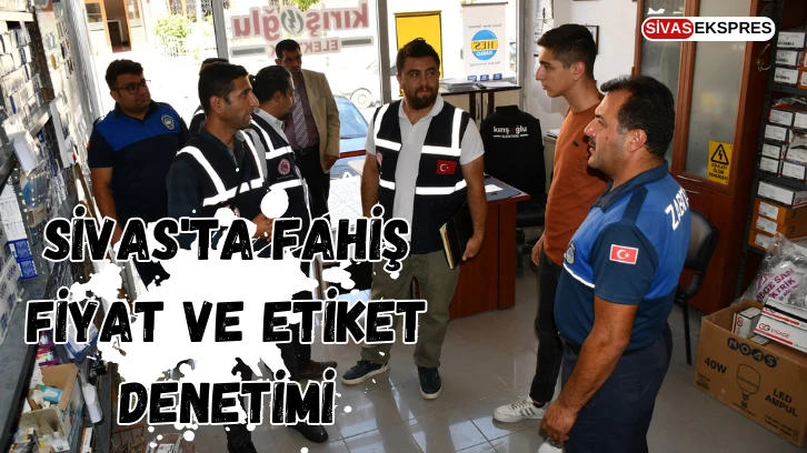 Sivas'ta Fahiş Fiyat ve Etiket Denetimi