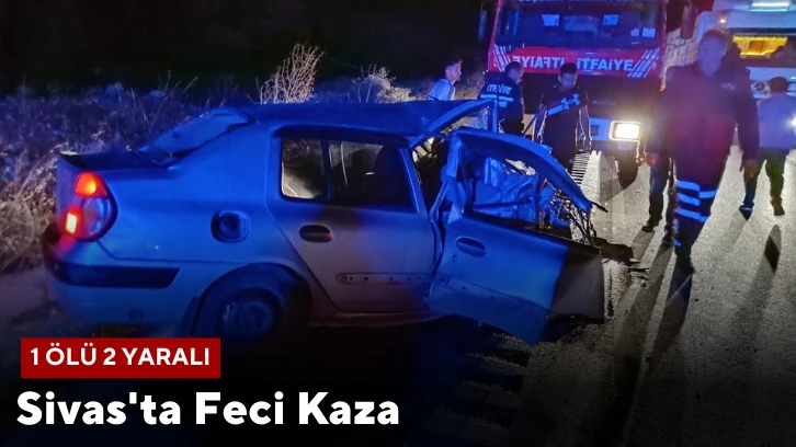 Sivas'ta Feci Kaza:1 Ölü 2 Yaralı