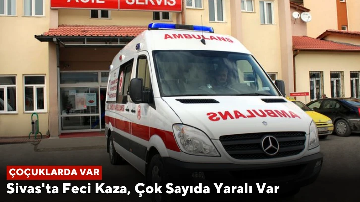 Sivas'ta Feci Kaza, Çok Sayıda Yaralı Var