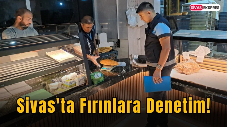 Sivas'ta Fırınlara Denetim!