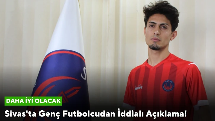 Sivas'ta Genç Futbolcudan İddialı Açıklama!