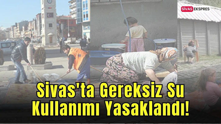 Sivas'ta Gereksiz Su Kullanımı Yasaklandı!