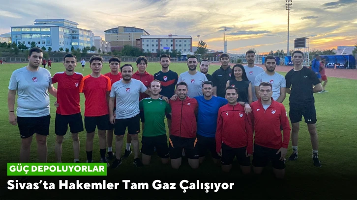 Sivas’ta Hakemler Tam Gaz Çalışıyor