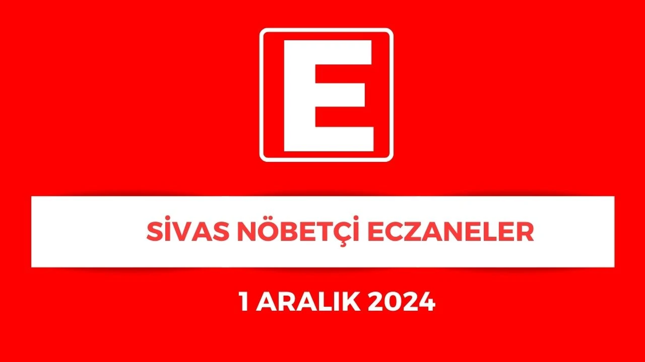 Sivas'ta Hangi Eczaneler Nöbetçi? - 1 Aralık 2024