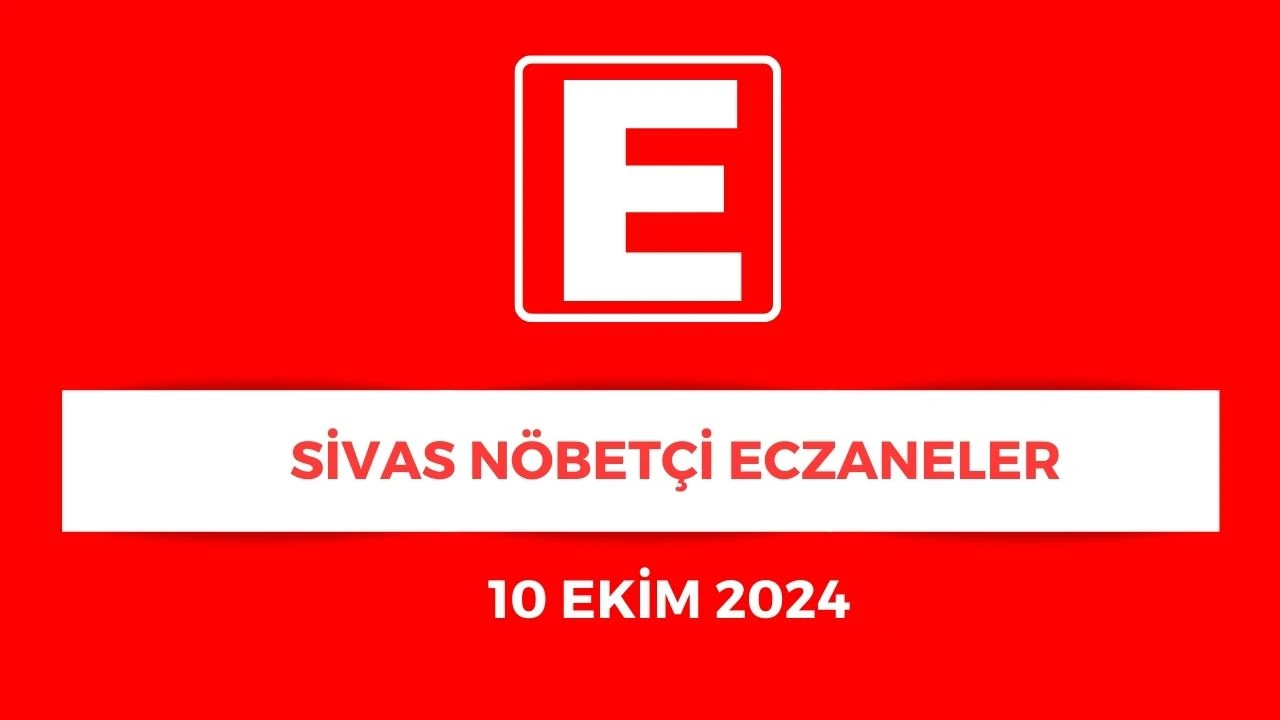 Sivas'ta Hangi Eczaneler Nöbetçi? - 10 Ekim 2024