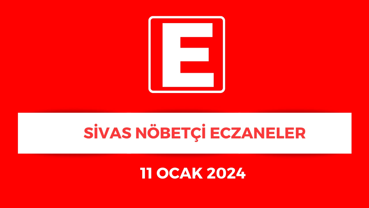 Sivas'ta Hangi Eczaneler Nöbetçi? - 11 Ocak 2024