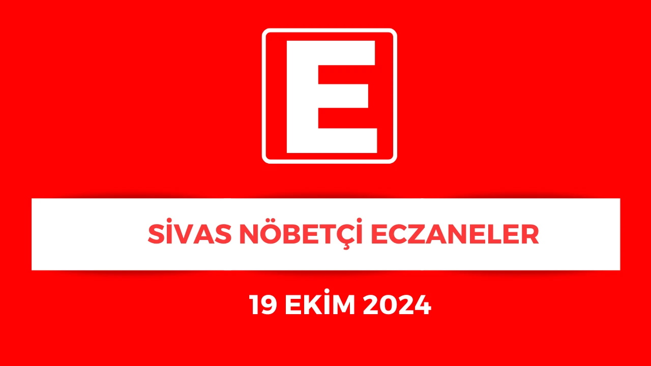 Sivas'ta Hangi Eczaneler Nöbetçi? - 19 Ekim 2024