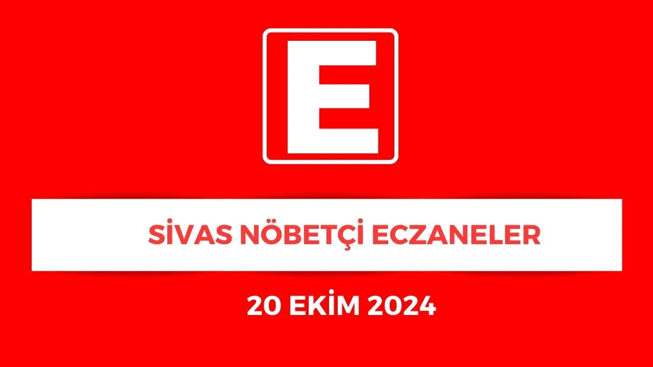 Sivas'ta Hangi Eczaneler Nöbetçi? - 20 Ekim 2024