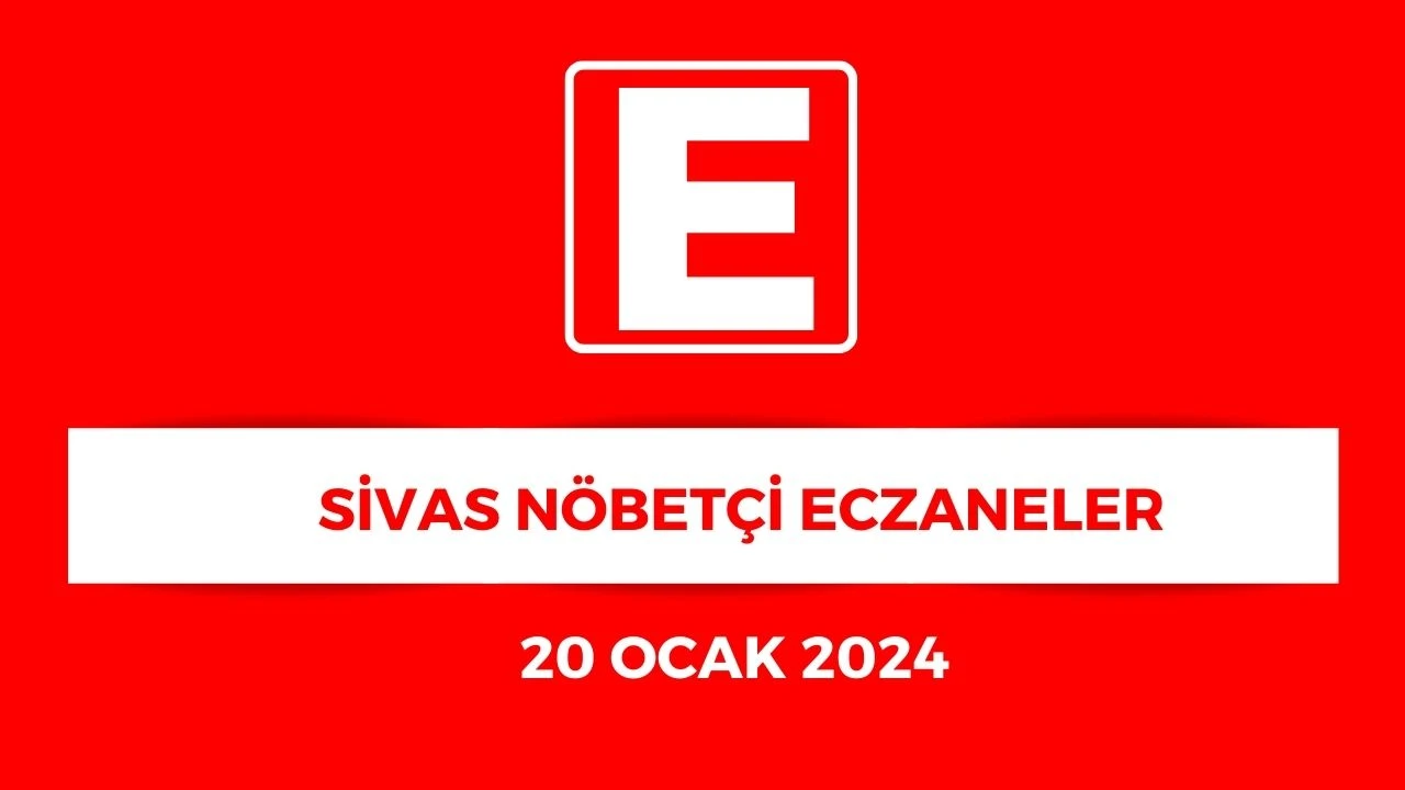 Sivas'ta Hangi Eczaneler Nöbetçi? - 20 Ocak 2024