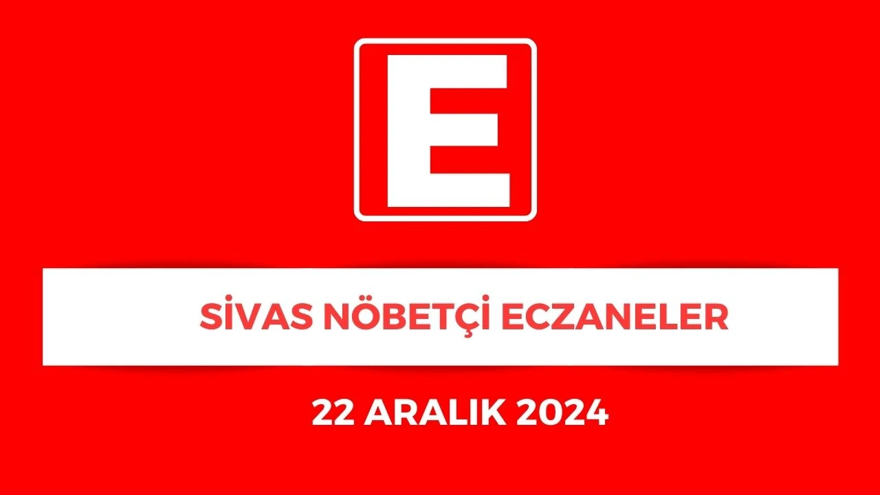 Sivas'ta Hangi Eczaneler Nöbetçi? - 22 Aralık 2024