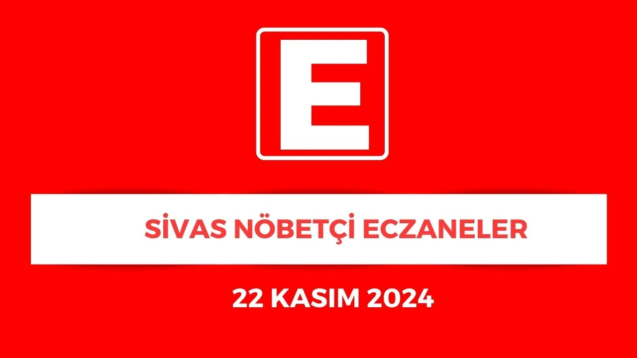 Sivas'ta Hangi Eczaneler Nöbetçi? - 22 Kasım 2024