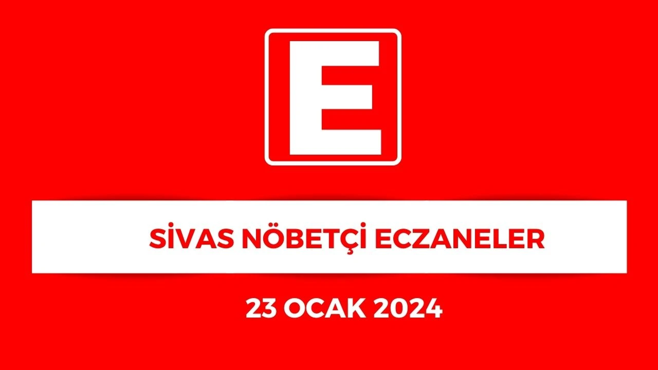 Sivas'ta Hangi Eczaneler Nöbetçi? - 23 Ocak 2024