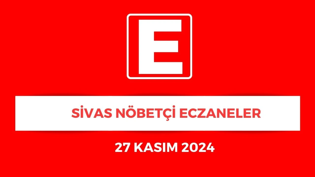 Sivas'ta Hangi Eczaneler Nöbetçi? - 27 Kasım 2024