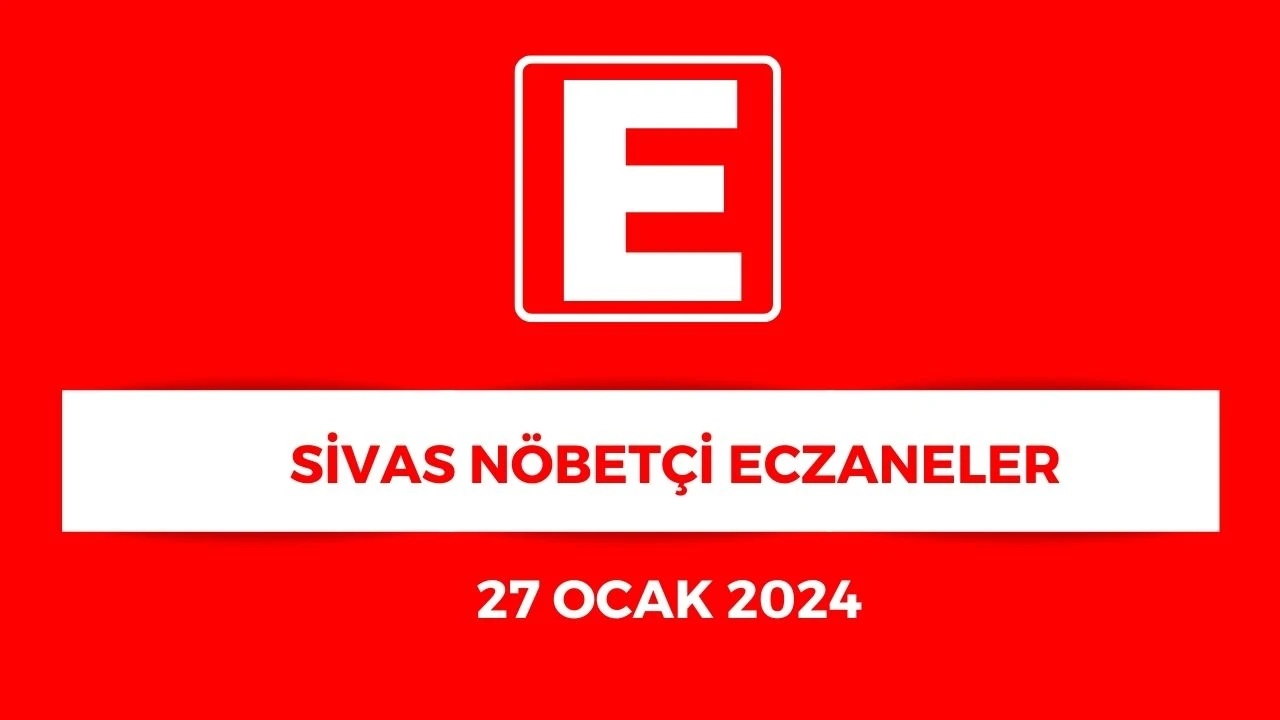 Sivas'ta Hangi Eczaneler Nöbetçi? - 27 Ocak 2024