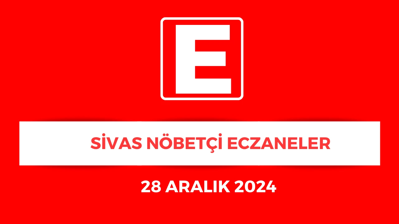 Sivas'ta Hangi Eczaneler Nöbetçi? - 28 Aralık 2024