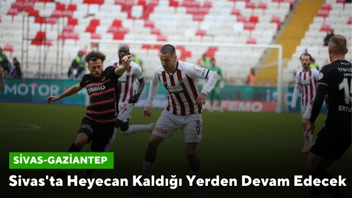 Sivas'ta Heyecan Kaldığı Yerden Devam Edecek