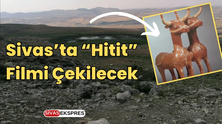 Sivas’ta “Hitit” Filmi Çekilecek