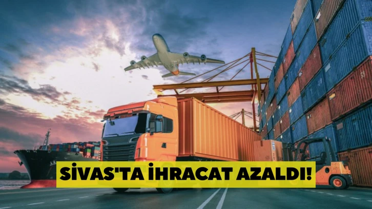 Sivas'ta İhracat Azaldı!