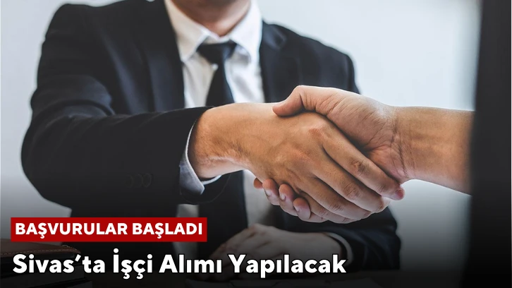 Sivas’ta İşçi Alımı Yapılacak, Başvurular Başladı