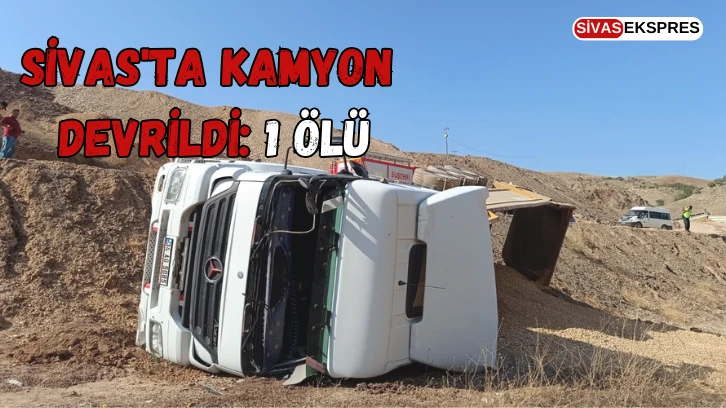 Sivas'ta Kamyon Devrildi: 1 Ölü